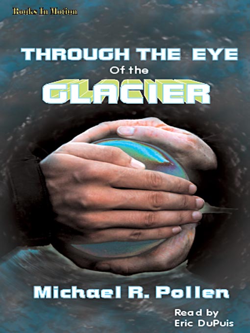 Title details for Through The Eye Of The Glacier by Michael R. Pollen - Available